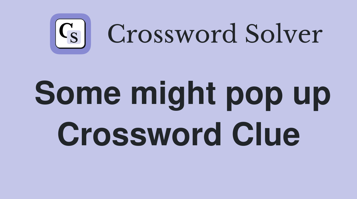Some might pop up Crossword Clue