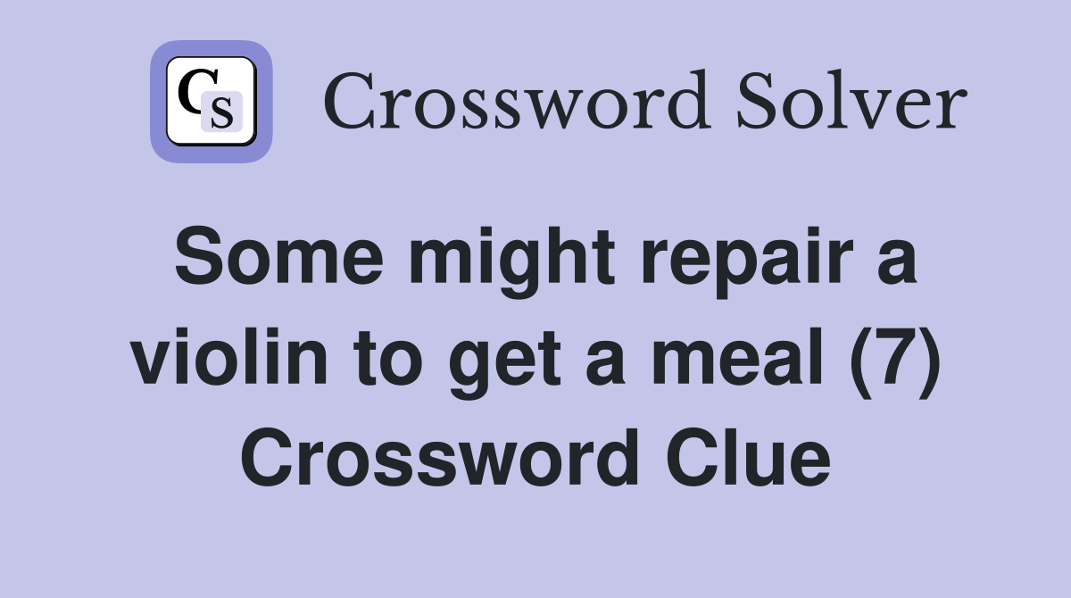 Some might repair a violin to get a meal (7) Crossword Clue
