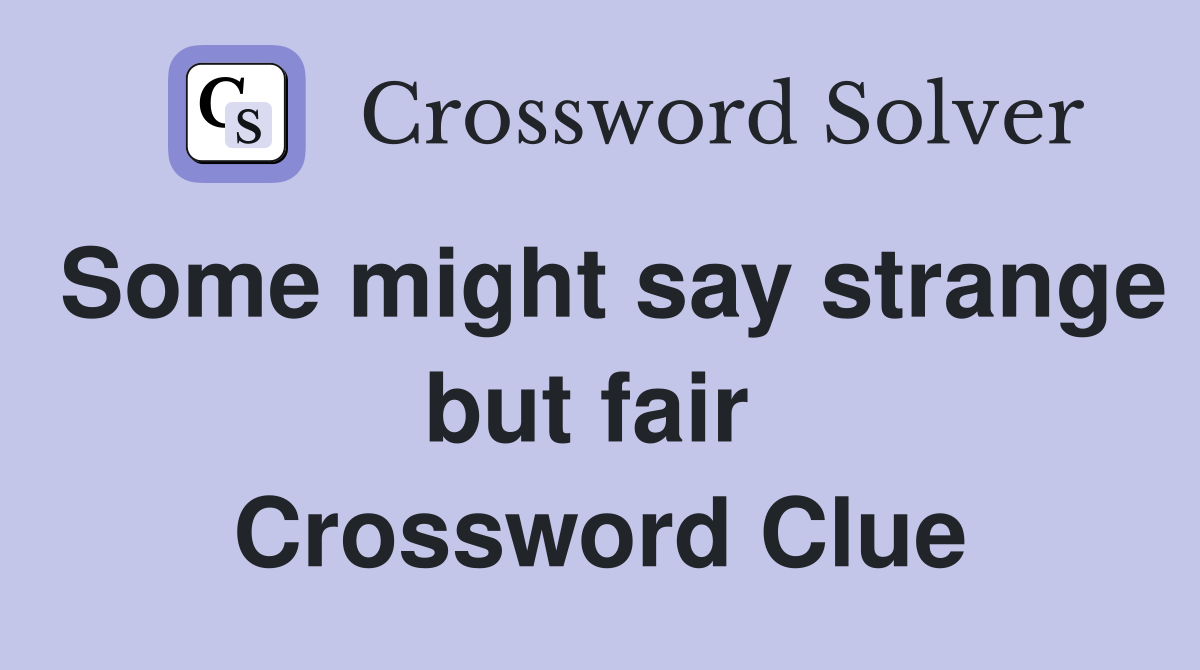 Some might say strange but fair  Crossword Clue