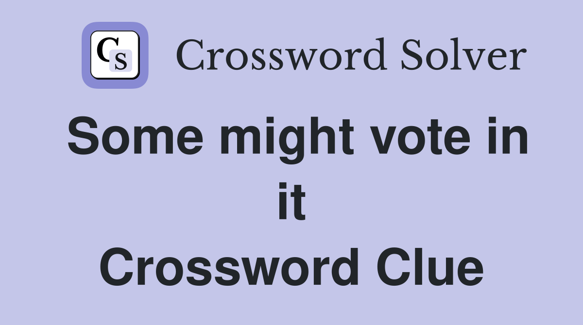 Some might vote in it Crossword Clue