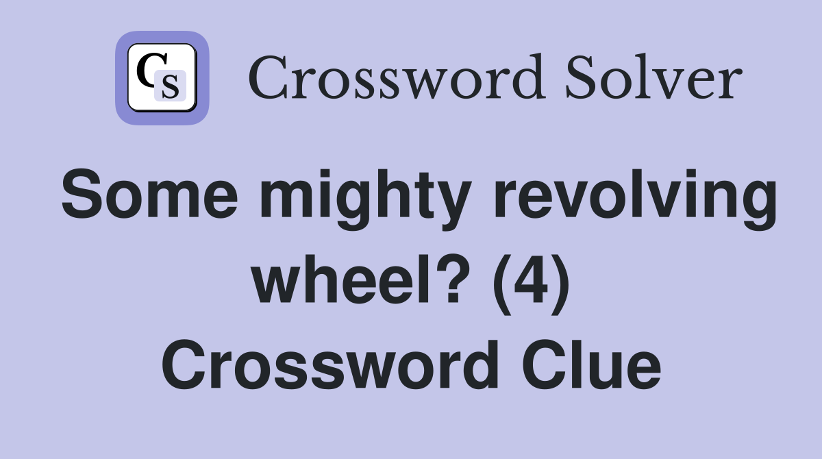 Some mighty revolving wheel? (4) Crossword Clue