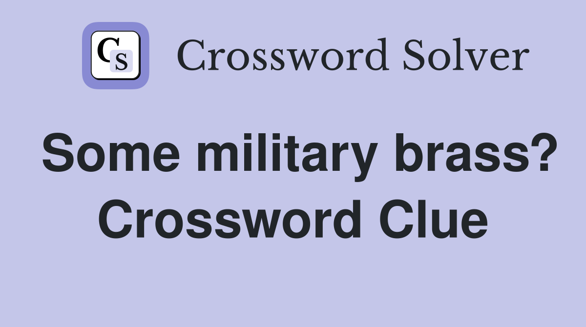 Some military brass? Crossword Clue