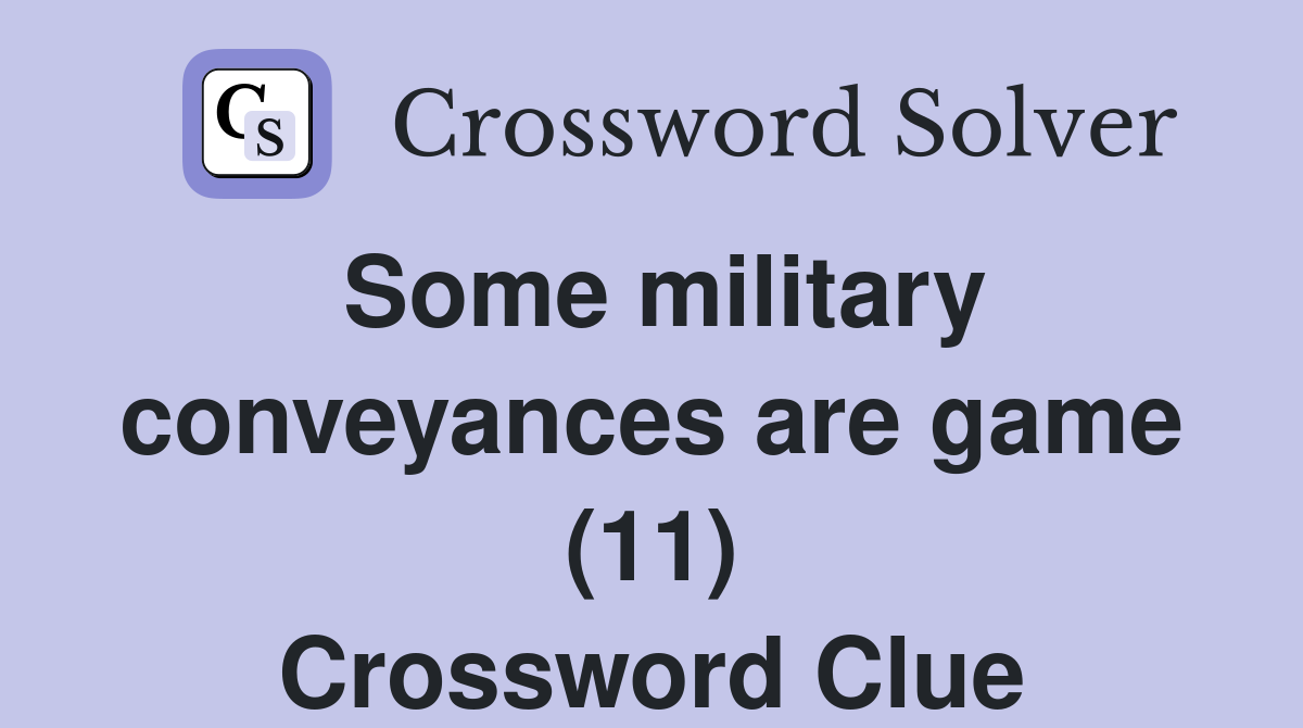 Some military conveyances are game (11) Crossword Clue