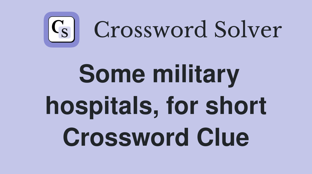 Some military hospitals, for short Crossword Clue