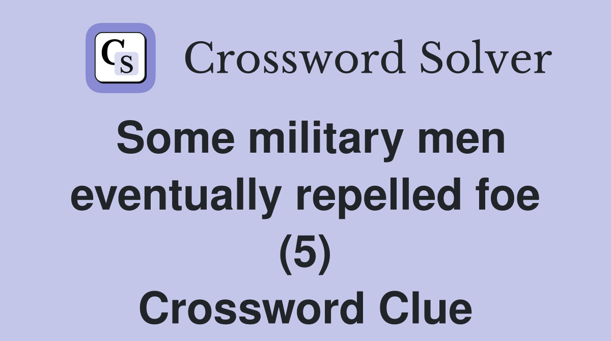 Some military men eventually repelled foe (5) Crossword Clue