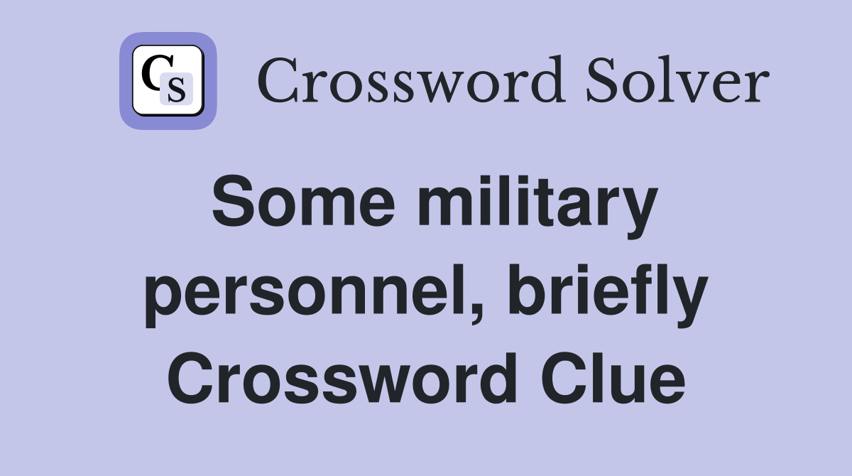 Some military personnel, briefly Crossword Clue
