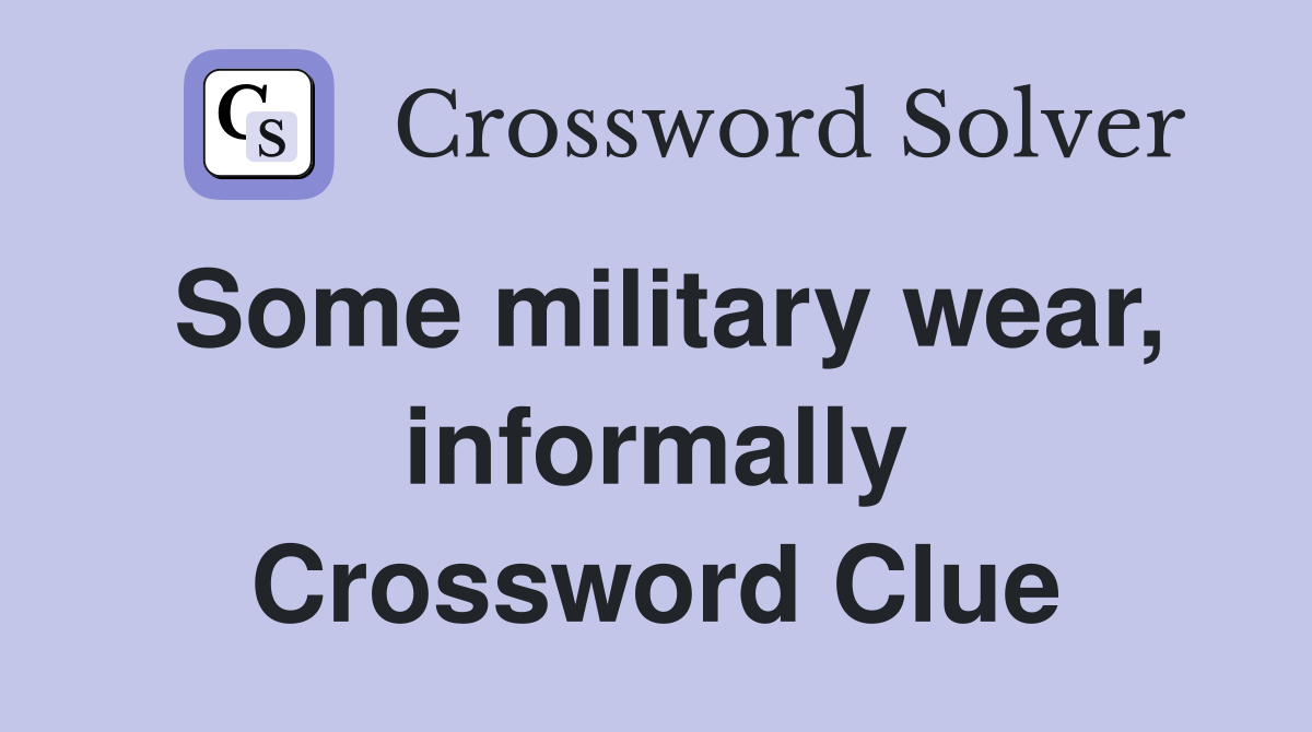 Some military wear, informally Crossword Clue