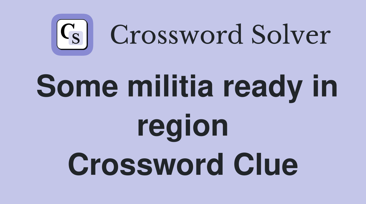 Some militia ready in region Crossword Clue