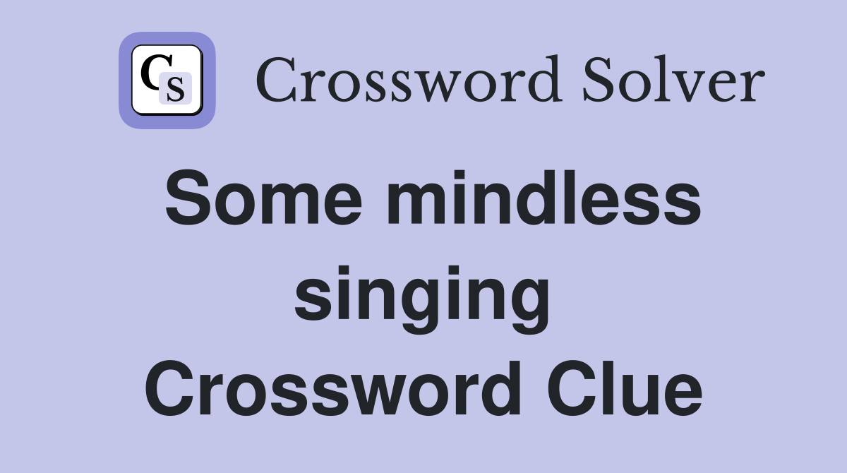 Some mindless singing Crossword Clue
