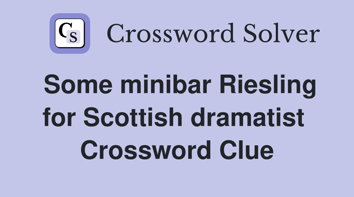 Some minibar Riesling for Scottish dramatist  Crossword Clue