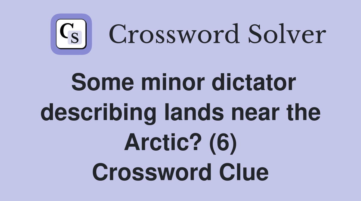 Some minor dictator describing lands near the Arctic? (6) Crossword Clue