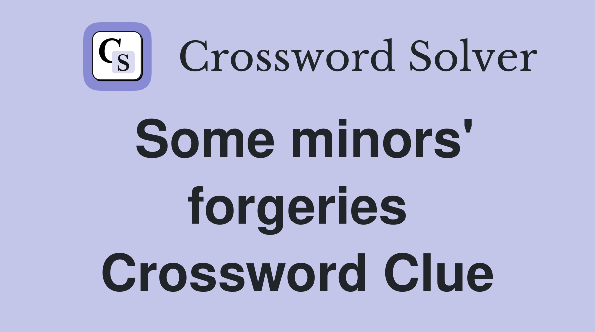 Some minors' forgeries Crossword Clue