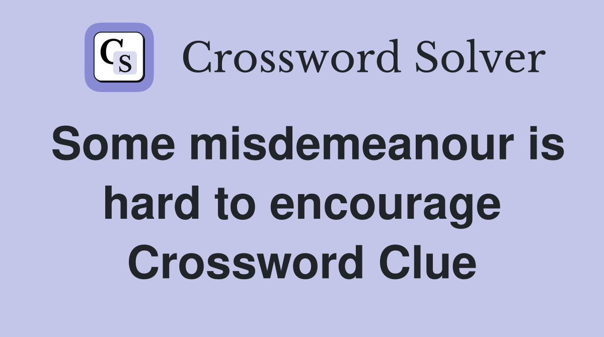 Some misdemeanour is hard to encourage Crossword Clue