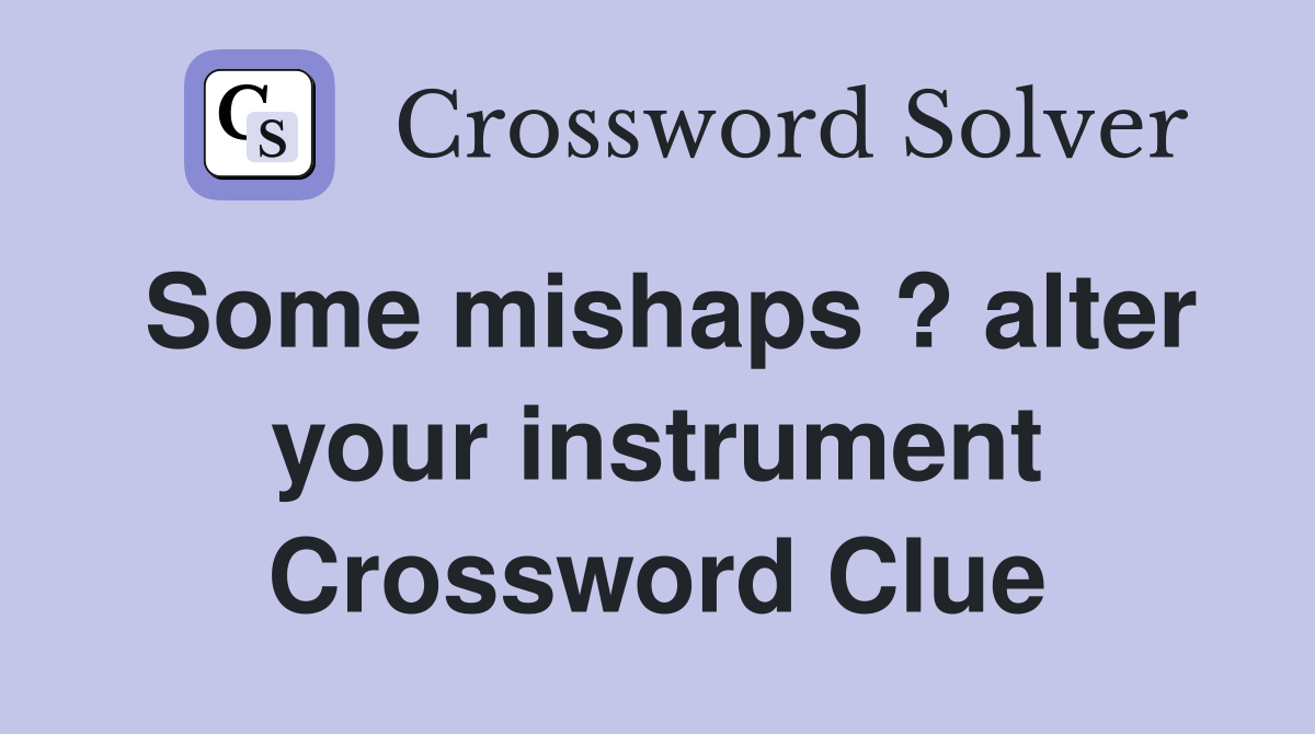Some mishaps ? alter your instrument Crossword Clue