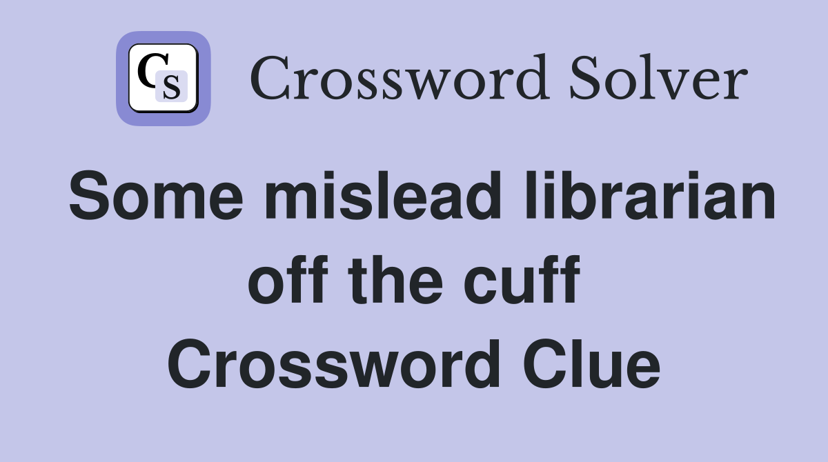 Some mislead librarian off the cuff Crossword Clue