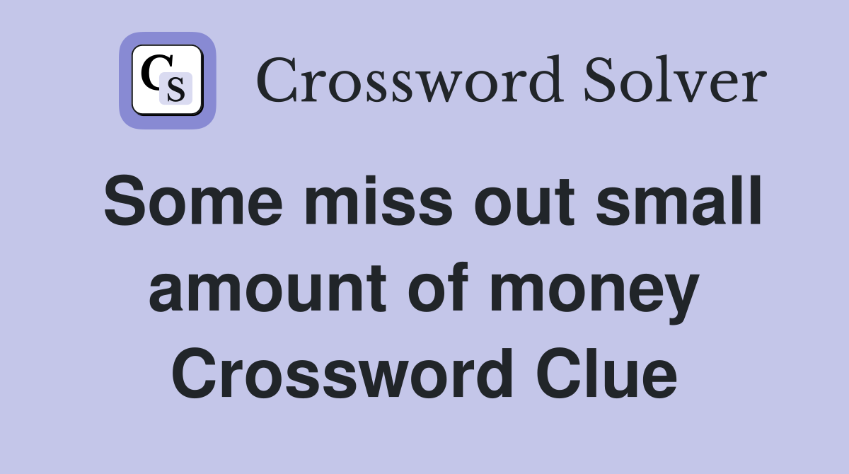 Some miss out small amount of money Crossword Clue