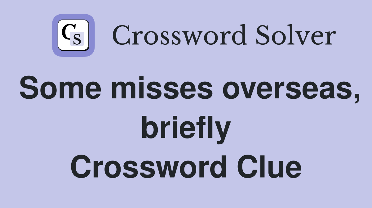 Some misses overseas, briefly Crossword Clue