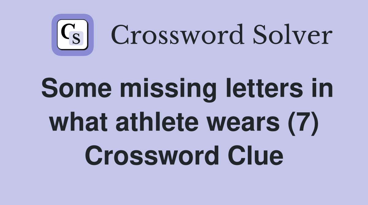 Some missing letters in what athlete wears (7) Crossword Clue