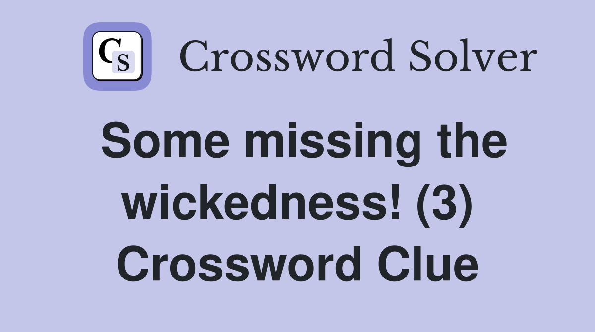 Some missing the wickedness! (3) Crossword Clue