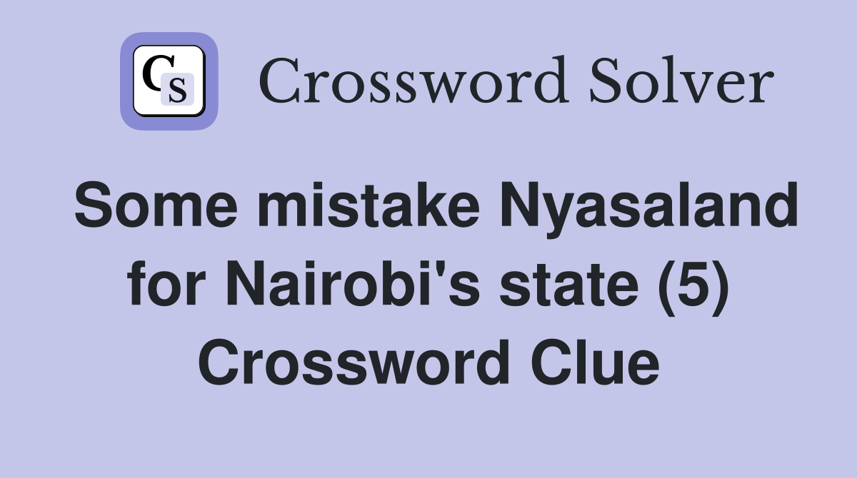 Some mistake Nyasaland for Nairobi's state (5) Crossword Clue
