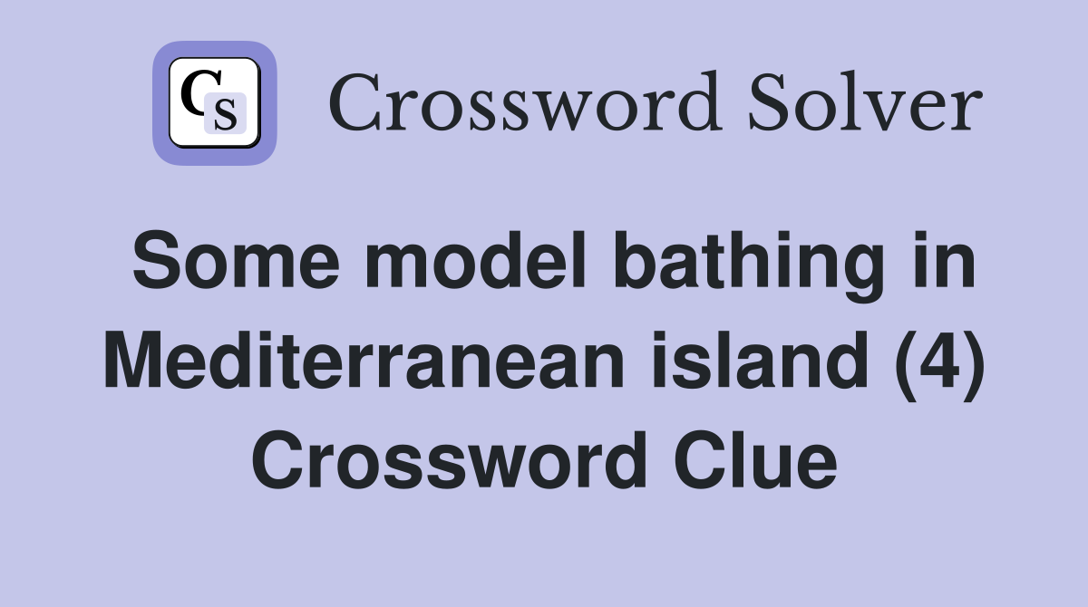 Some model bathing in Mediterranean island (4) Crossword Clue