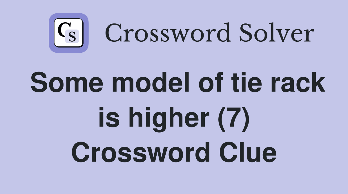 Some model of tie rack is higher (7) Crossword Clue