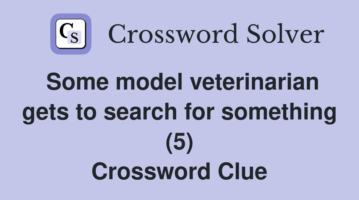 Some model veterinarian gets to search for something (5) Crossword Clue
