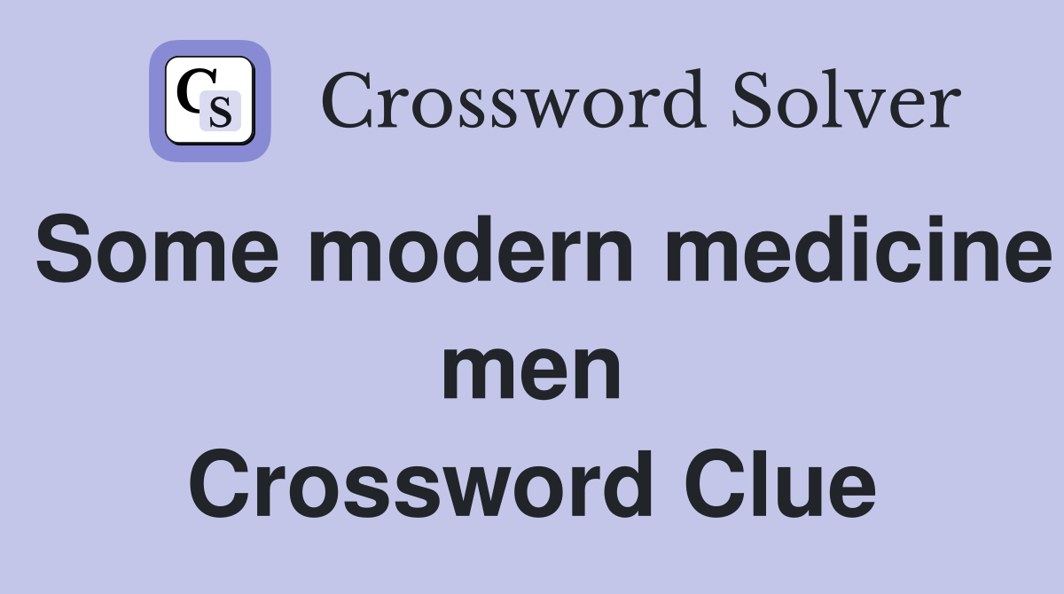 Some modern medicine men Crossword Clue