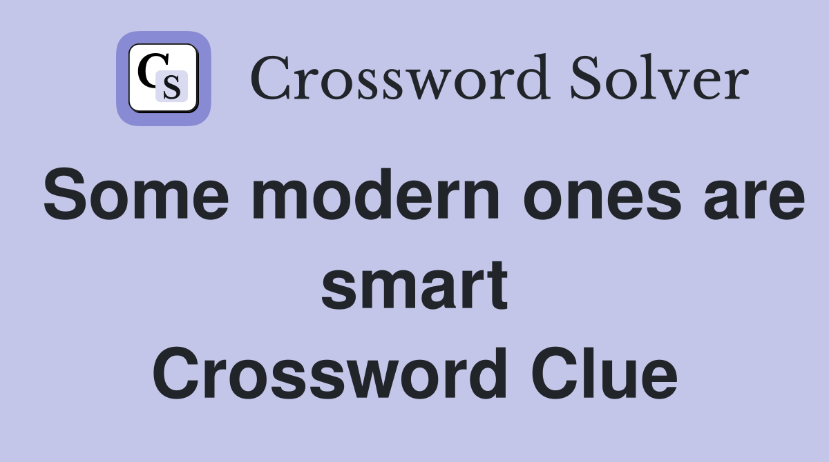 Some modern ones are smart Crossword Clue