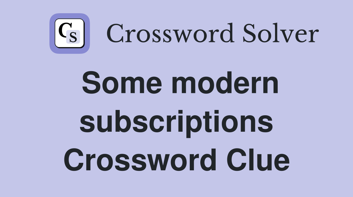 Some modern subscriptions Crossword Clue