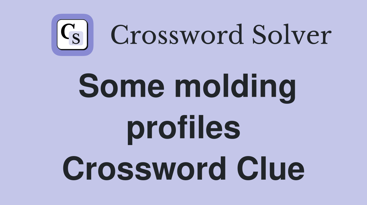 Some molding profiles Crossword Clue