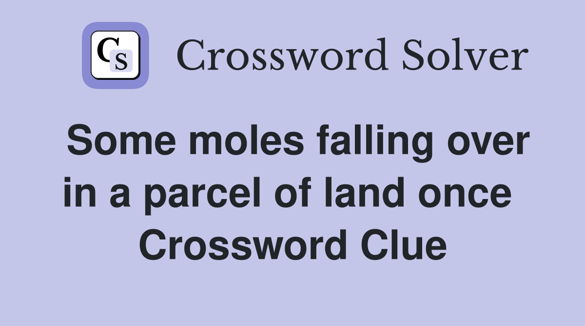 Some moles falling over in a parcel of land once  Crossword Clue