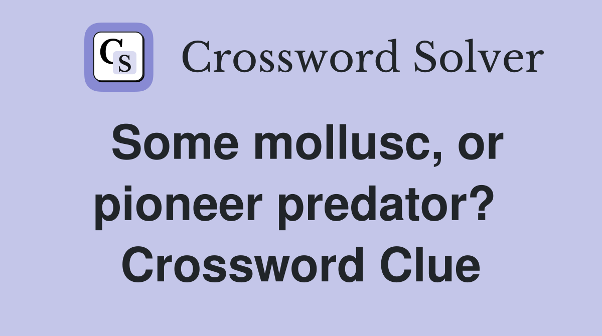 Some mollusc, or pioneer predator?  Crossword Clue