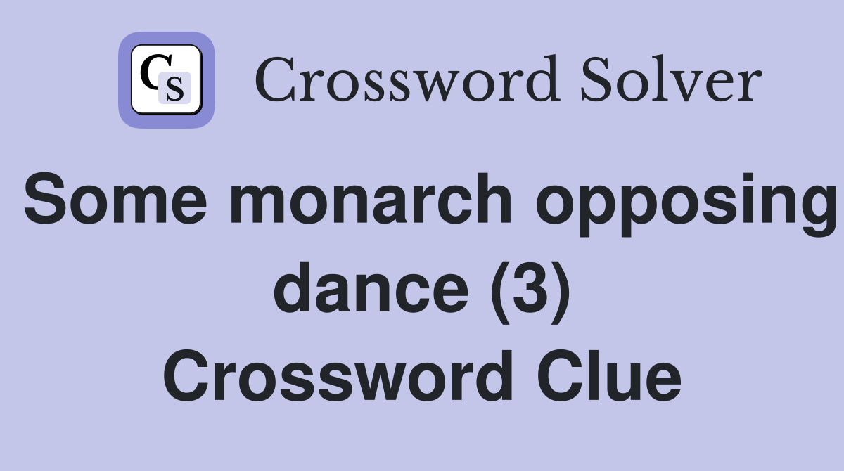 Some monarch opposing dance (3) Crossword Clue