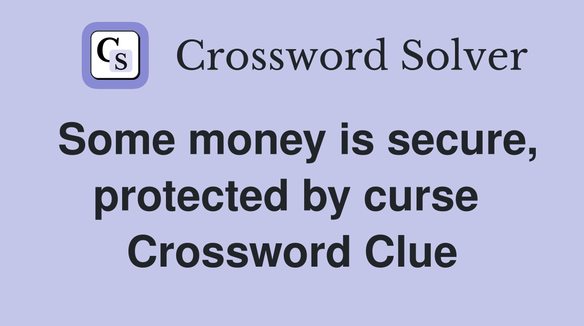 Some money is secure, protected by curse  Crossword Clue