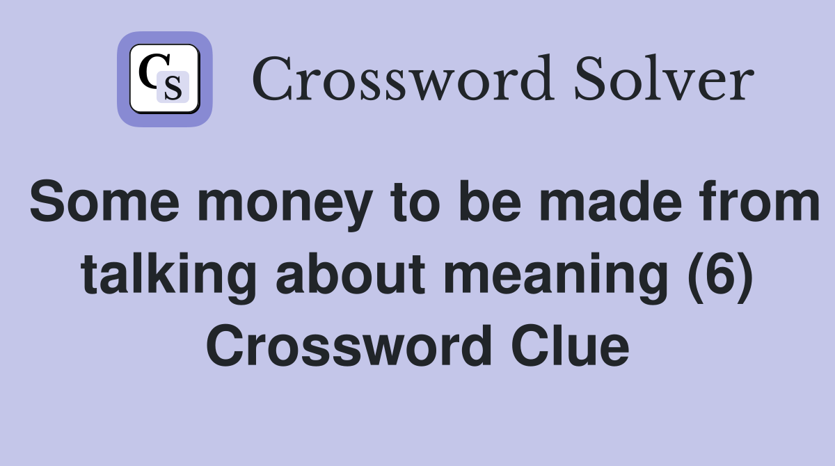 Some money to be made from talking about meaning (6) Crossword Clue