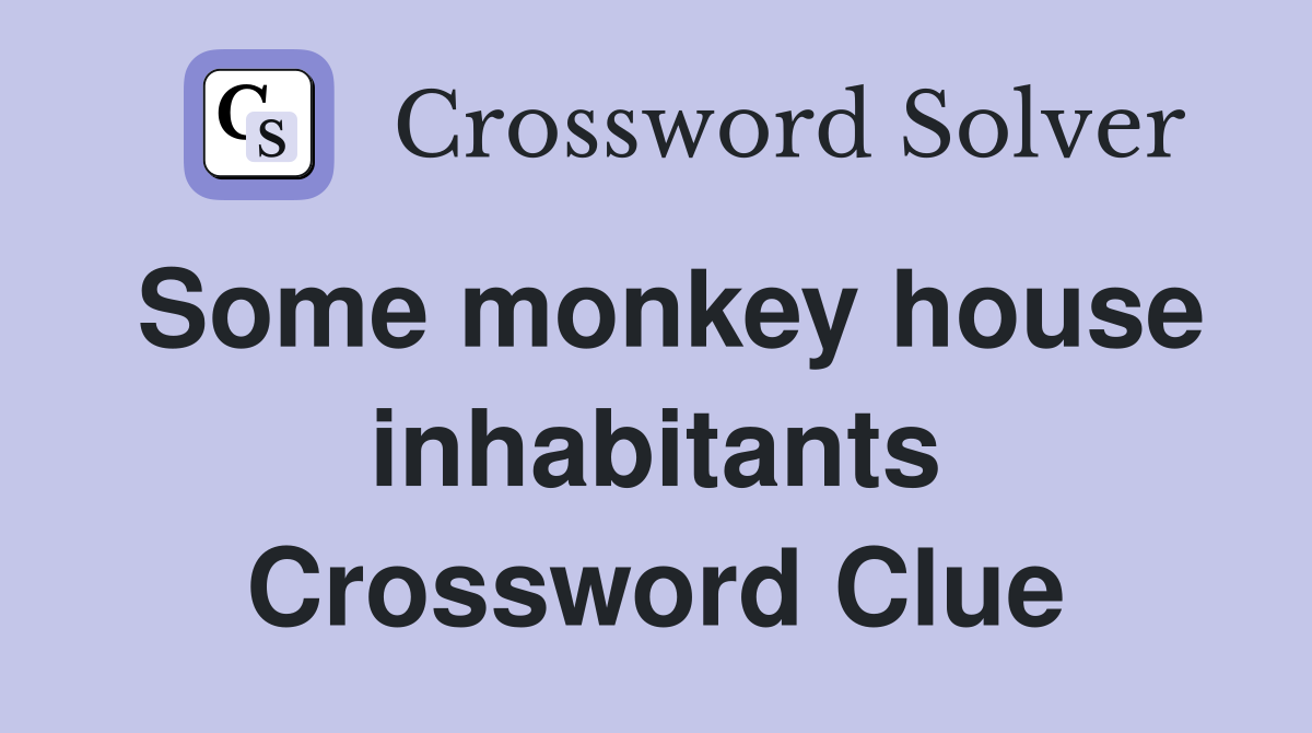 Some monkey house inhabitants Crossword Clue