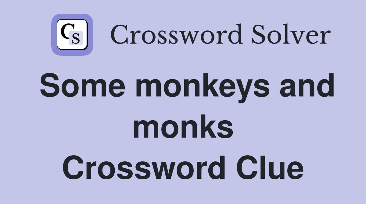 Some monkeys and monks Crossword Clue