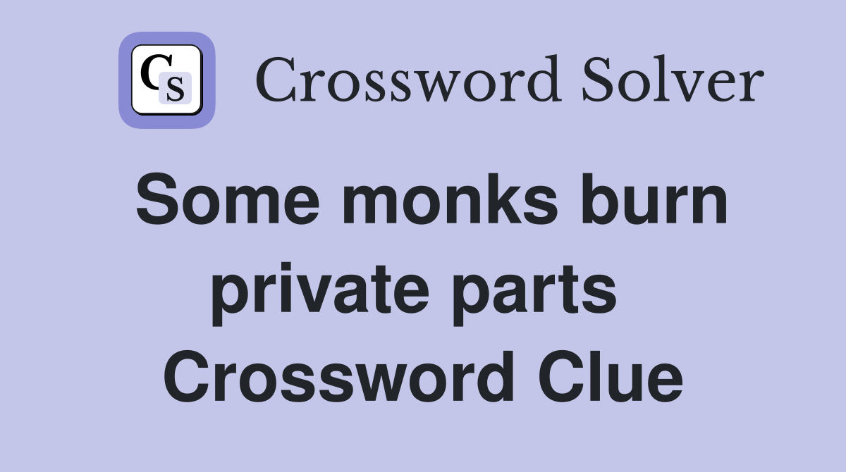 Some monks burn private parts  Crossword Clue