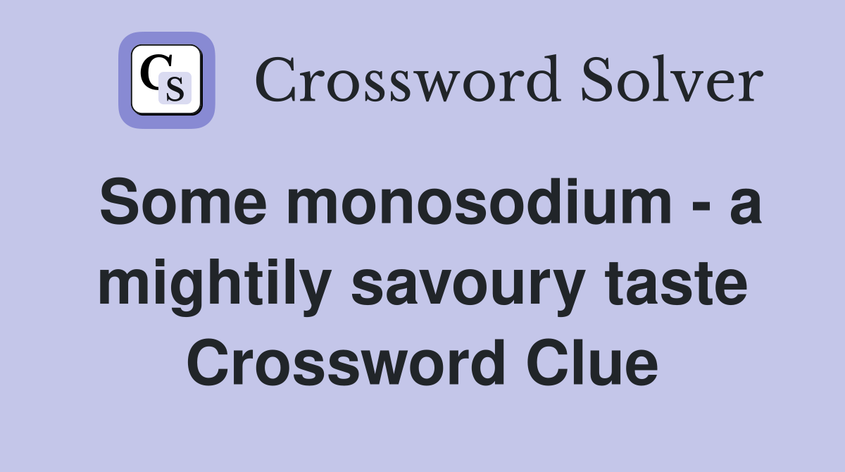 Some monosodium - a mightily savoury taste Crossword Clue