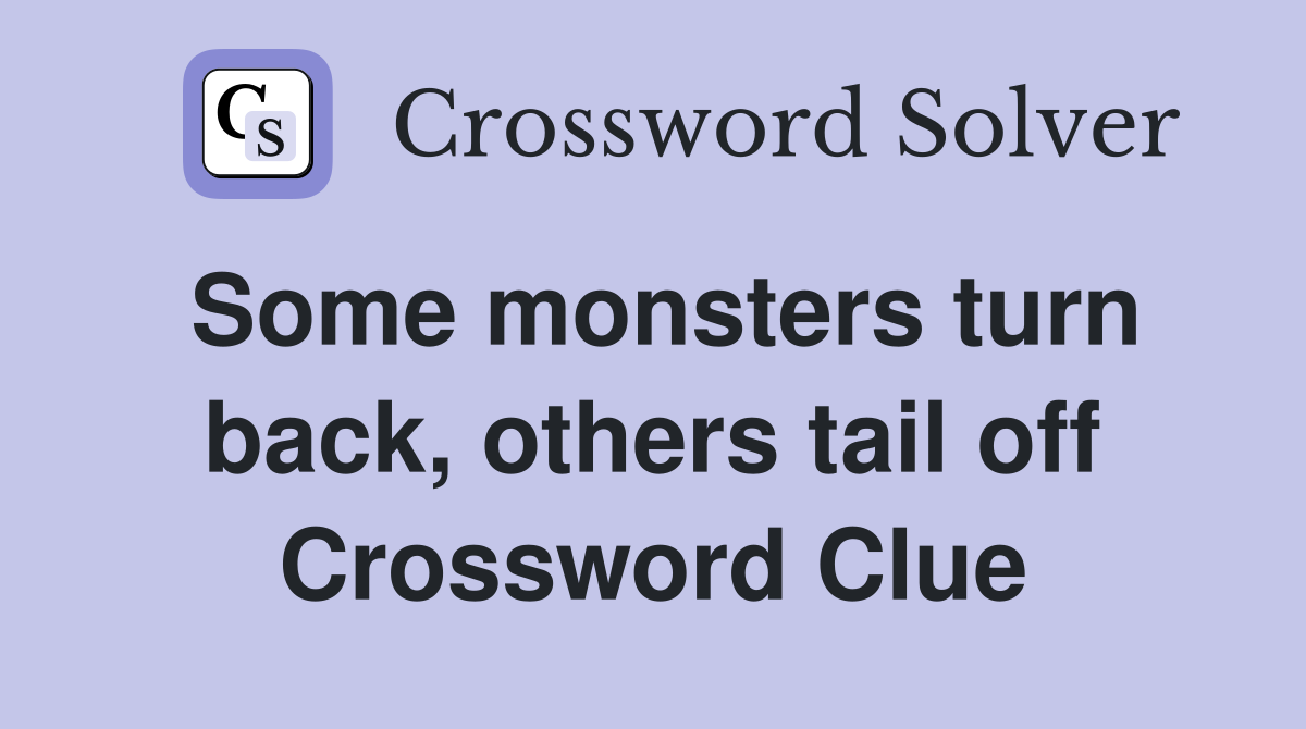 Some monsters turn back, others tail off Crossword Clue