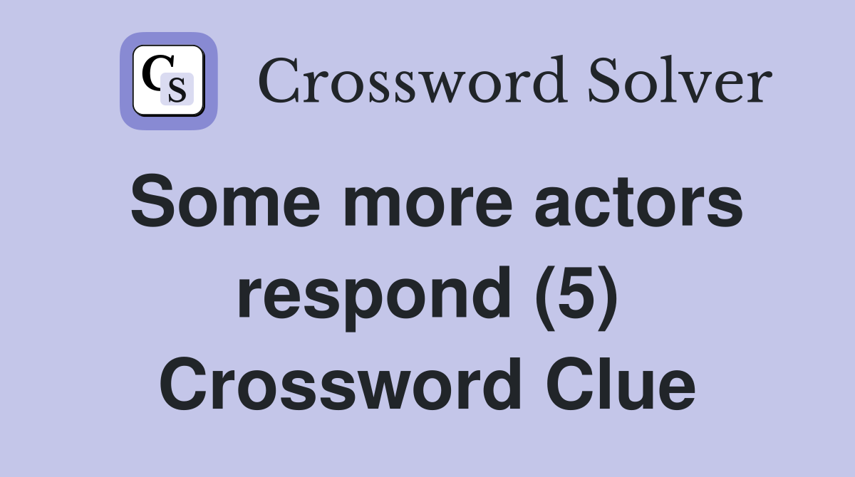 Some more actors respond (5) Crossword Clue
