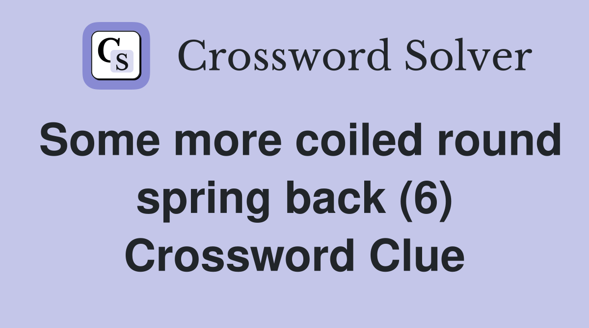 Some more coiled round spring back (6) Crossword Clue