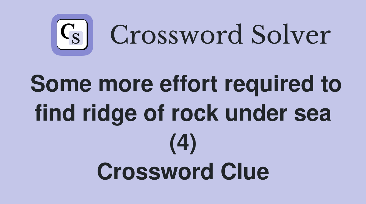 Some more effort required to find ridge of rock under sea (4) Crossword Clue