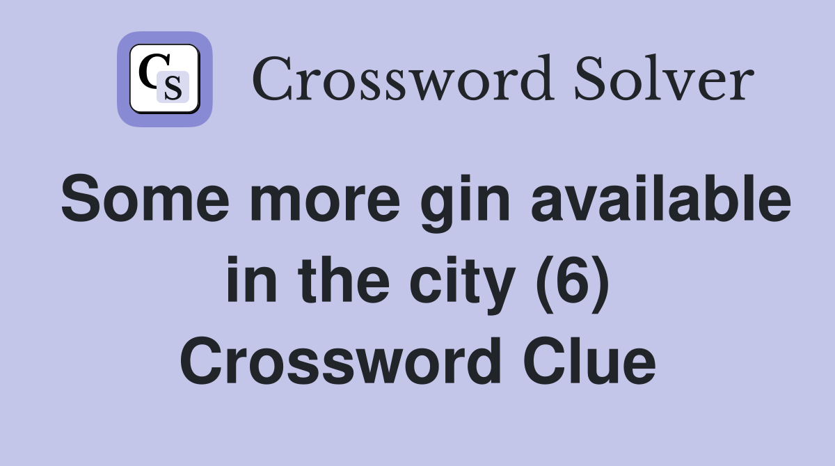 Some more gin available in the city (6) Crossword Clue