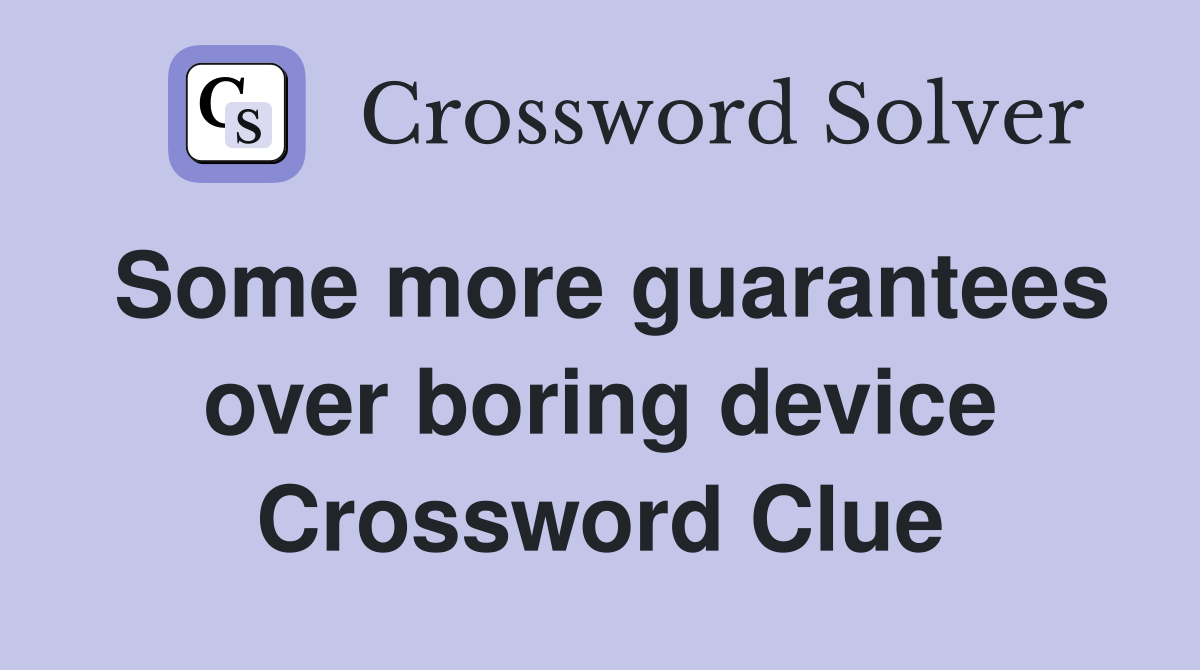 Some more guarantees over boring device Crossword Clue