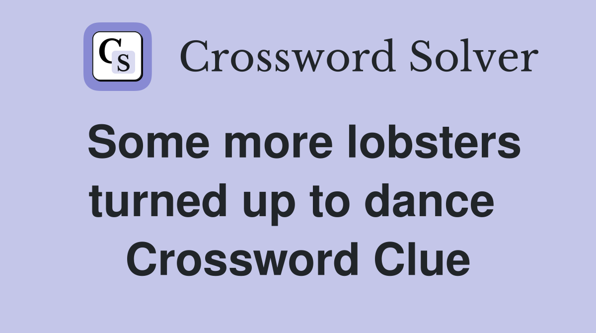 Some more lobsters turned up to dance  Crossword Clue