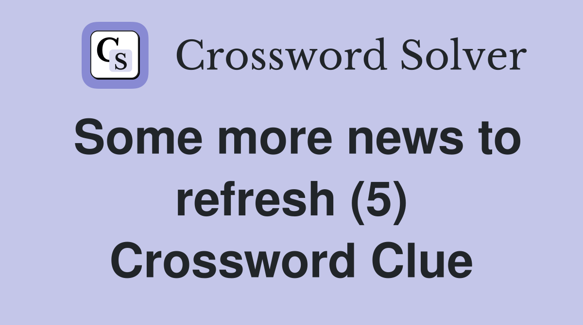 Some more news to refresh (5) Crossword Clue