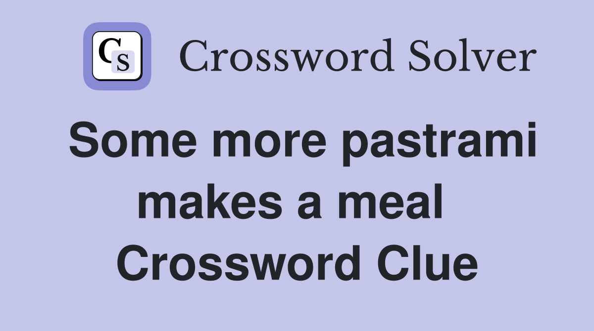 Some more pastrami makes a meal  Crossword Clue