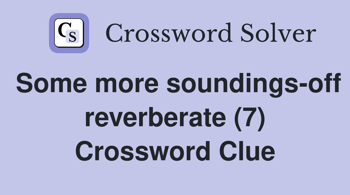 Some more soundings-off reverberate (7) Crossword Clue